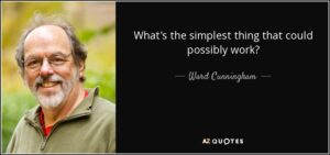 Ward Cunningham quote: What's the simplest thing that could ...