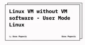 Linux VM without VM software – User Mode Linux