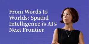 Fei Fei Li: Spatial Intelligence is AI’s Next Frontier