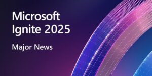 Microsoft Ignite 2025 Unveils New AI Agents and Copilot Features