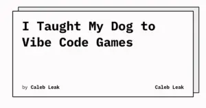 I’m helping my dog vibe code games