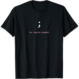 Amazon.com: Semicolon No Caption Needed T-Shirt : Clothing, Shoes ...