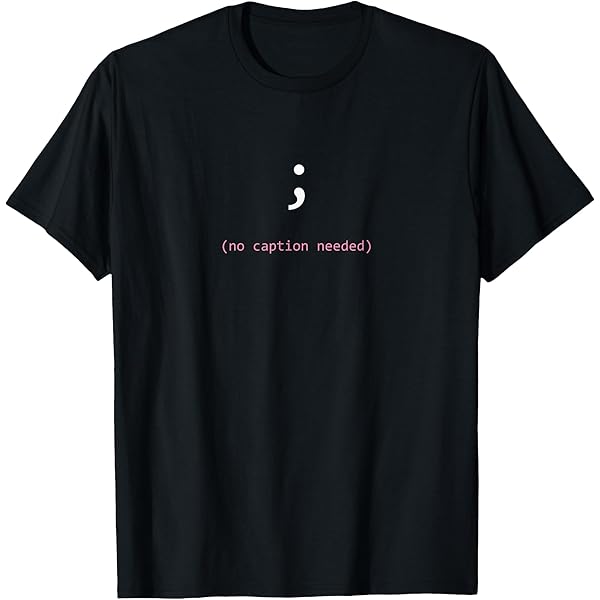 Amazon.com: Semicolon No Caption Needed T-Shirt : Clothing, Shoes ...