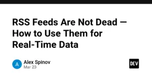 RSS Feeds Are Not Dead — How to Use Them for Real-Time Data