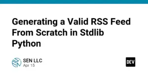 Generating a Valid RSS Feed From Scratch in Stdlib Python